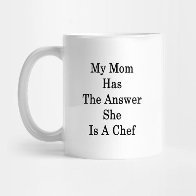 My Mom Has The Answer She Is A Chef by supernova23